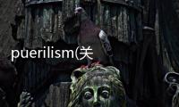 puerilism(關(guān)于puerilism簡述)
