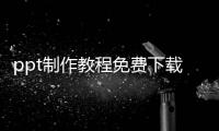 ppt制作教程免費(fèi)下載（ppt怎么制作免費(fèi)教程）