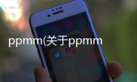ppmm(關(guān)于ppmm簡(jiǎn)述)