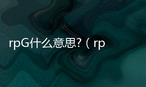 rpG什么意思?（rpg是什么梗）