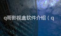 q哥影視盒軟件介紹（q哥影視盒）