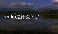renliu是什么？了解renliu的定義及應(yīng)用場(chǎng)景