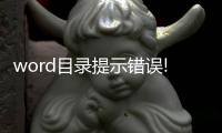word目錄提示錯誤!未定義書簽，word目錄出現“錯誤！未定義書簽”怎么辦