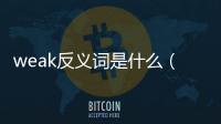 weak反義詞是什么（weak反義詞）