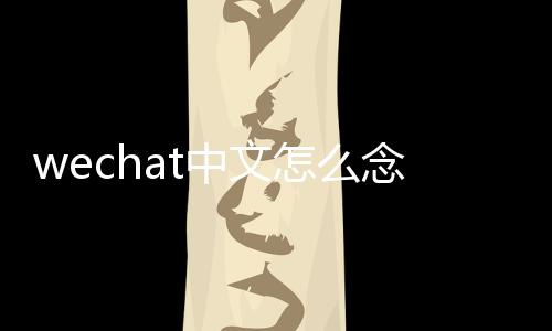 wechat中文怎么念（wechat怎么讀）