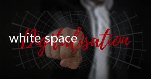 white space（關于white space的基本情況說明介紹）