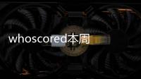 whoscored本周英超最佳陣：維薩領(lǐng)銜蜜蜂4將，加克波、奧利斯在列