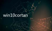 win10cortana有什么用，Win10系統(tǒng)Cortana可以卸載嗎