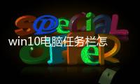 win10電腦任務欄怎么還原到下邊，Win10系統電腦任務欄怎么還原