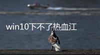 win10下不了熱血江湖私服,win10玩不了熱血江湖解決方法