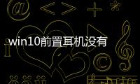 win10前置耳機沒有聲音（電腦前置耳機沒聲音怎么設置win10）