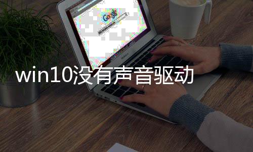 win10沒有聲音驅動都正常（win10沒有聲音）