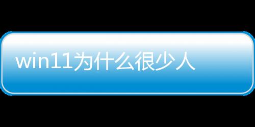 win11為什么很少人用？ win8為什么沒人用