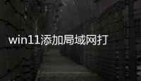 win11添加局域網打印機（添加局域網打印機）