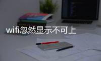 wifi忽然顯示不可上網（wifi突然顯示不可上網）
