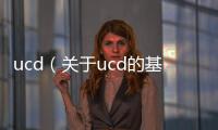 ucd（關于ucd的基本情況說明介紹）