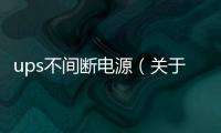 ups不間斷電源（關(guān)于ups不間斷電源的基本情況說(shuō)明介紹）