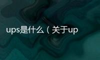 ups是什么（關(guān)于ups是什么的基本情況說明介紹）