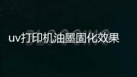 uv打印機油墨固化效果不好的原因及方法