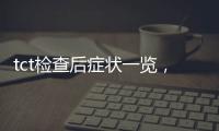 tct檢查后癥狀一覽，專家提醒做好處理措施是關鍵