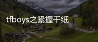 tfboys之緊握千紙鶴(關(guān)于tfboys之緊握千紙鶴簡述)