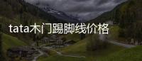 tata木門踢腳線價格（踢腳線價格）