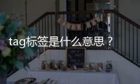 tag標簽是什么意思？一個網站可以有多少tag標簽呢？