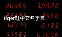tiger鞋中文名字怎么讀（tiger鞋中文名叫什么）