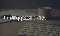 tim與qq區別（騰訊tim和qq區別）
