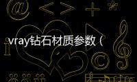 vray鉆石材質參數（vray大理石材質參數）