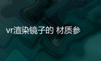 vr渲染鏡子的 材質參數（vray鏡子材質參數）