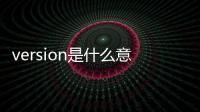 version是什么意思?（version意思）