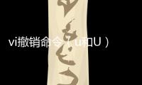vi撤銷命令（u和U）撤銷上一次的操作