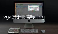 vga屬于高清嗎（vga屬于）