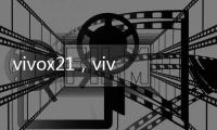 vivox21，vivox21參數(shù)價格