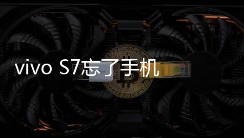 vivo S7忘了手機密碼怎么辦？