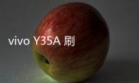 vivo Y35A 刷機(jī)教程，刷機(jī)包下載