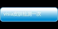 visia皮膚檢測一次多少錢（檢測一次多少錢）