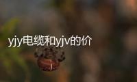 yjy電纜和yjv的價格（yjv電纜價格）